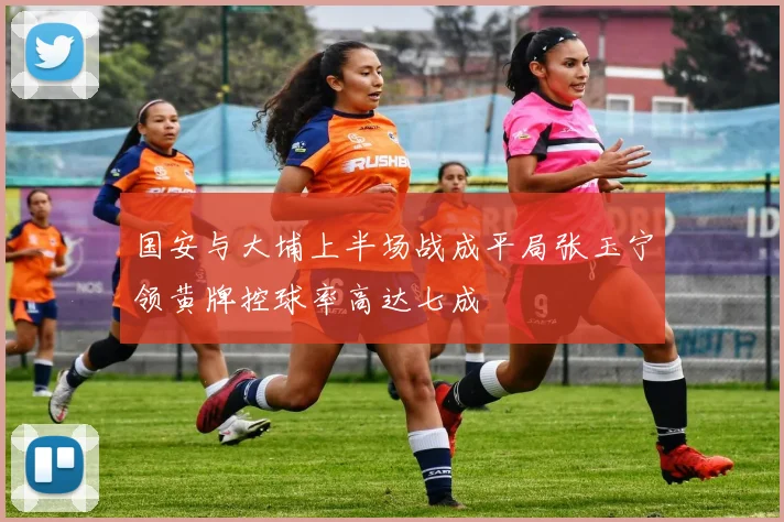 国安与大埔上半场战成平局张玉宁领黄牌控球率高达七成