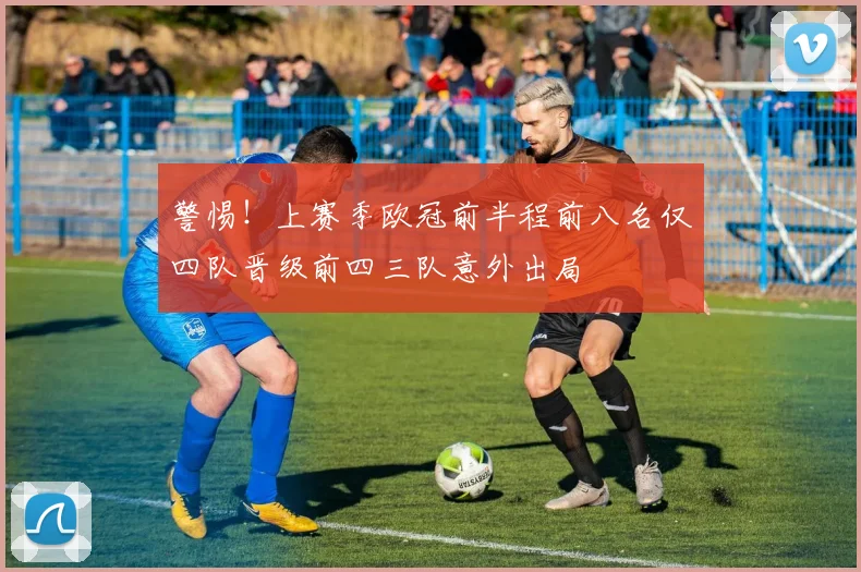 警惕！上赛季欧冠前半程前八名仅四队晋级前四三队意外出局