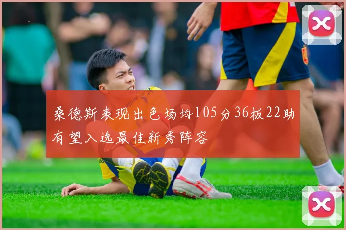 桑德斯表现出色场均105分36板22助有望入选最佳新秀阵容