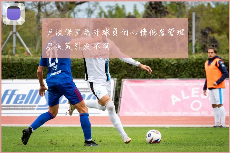 卢谈保罗离开球员们心情低落管理层决策引发不满