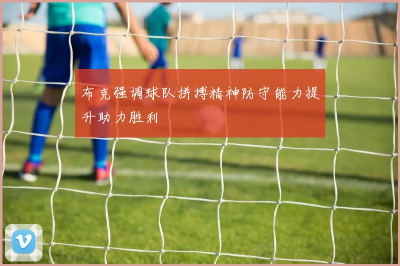 布克强调球队拼搏精神防守能力提升助力胜利